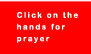 Click on the hands below for prayer